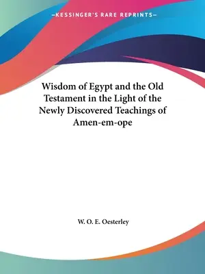 La Sagesse d'Egypte et l'Ancien Testament à la lumière des enseignements nouvellement découverts d'Amen-Em-Ope - Wisdom of Egypt and the Old Testament in the Light of the Newly Discovered Teachings of Amen-em-ope