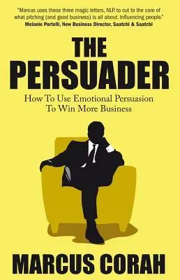 Le Persuadeur : Utiliser la persuasion émotionnelle pour gagner plus d'affaires - The Persuader: Use Emotional Persuasion to Win More Business