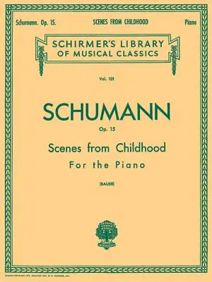 Scènes d'enfance, op. 15 (Kinderszenen) : Schirmer Library of Classics Volume 101 Piano Solo - Scenes from Childhood, Op. 15 (Kinderszenen): Schirmer Library of Classics Volume 101 Piano Solo