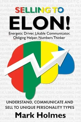 Vendre à ELON ! Comprendre, communiquer et vendre à des types de personnalité uniques - Selling to ELON!: Understand, Communicate and Sell to Unique Personality Types