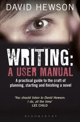 L'écriture : Un manuel de l'utilisateur : Un guide pratique pour planifier, commencer et terminer un roman - Writing: A User Manual: A practical guide to planning, starting and finishing a novel