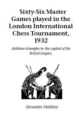 Soixante-six parties de maître jouées au tournoi international d'échecs de Londres, 1932 - Sixty-Six Master Games Played in the London International Chess Tournament, 1932