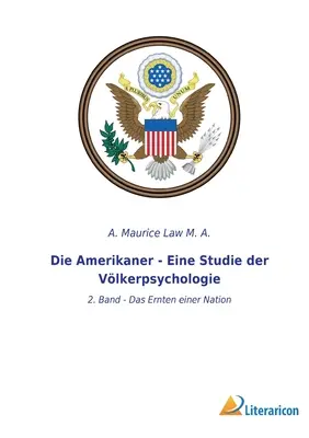 Die Amerikaner - Eine Studie der Vlkerpsychologie : 2. Band - Das Ernten einer Nation - Die Amerikaner - Eine Studie der Vlkerpsychologie: 2. Band - Das Ernten einer Nation