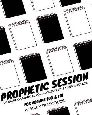 Session prophétique : Votre manuel de travail pour les adolescents et les jeunes adultes pour les volumes 100 et 101 - Prophetic Session: Your Workbook Manual for Adolescents and Young Adults for Volume 100 & 101