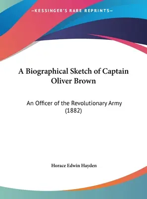 Une esquisse biographique du capitaine Oliver Brown : Un officier de l'armée révolutionnaire (1882) - A Biographical Sketch of Captain Oliver Brown: An Officer of the Revolutionary Army (1882)