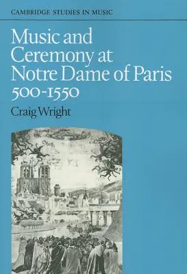 Musique et cérémonie à Notre-Dame de Paris, 500-1550 - Music and Ceremony at Notre Dame of Paris, 500-1550