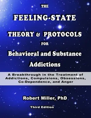 La théorie de l'état émotionnel et les protocoles pour les addictions comportementales et les addictions aux substances : Une percée dans le traitement des addictions, des compulsions et des obsessions - The Feeling-State Theory and Protocols for Behavioral and Substance Addictions: A Breakthrough in the Treatment of Addictions, Compulsions, Obsessions