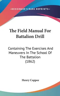 Manuel de campagne pour les exercices de bataillon : Contenant les exercices et les manœuvres de l'école du bataillon (1862) - The Field Manual For Battalion Drill: Containing The Exercises And Maneuvers In The School Of The Battalion (1862)