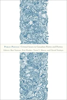 Public Poetics : Enjeux critiques de la poésie et de la poétique canadiennes - Public Poetics: Critical Issues in Canadian Poetry and Poetics