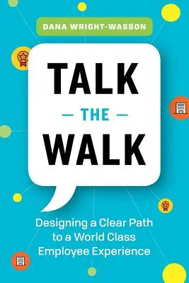 Parler pour ne rien dire : Concevoir un chemin clair vers une expérience de classe mondiale pour les employés - Talk the Walk: Designing a Clear Path to a World Class Employee Experience