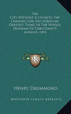 La ville sans église ; La vie changée ; Pax Vobiscum ; La plus grande chose au monde ; Programme du christianisme : Discours (1893) - The City Without A Church; The Changed Life; Pax Vobiscum; Greatest Thing In The World; Program Of Christianity: Addresses (1893)