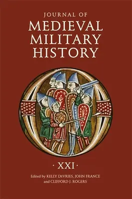 Journal d'histoire militaire médiévale : Volume XXI - Journal of Medieval Military History: Volume XXI