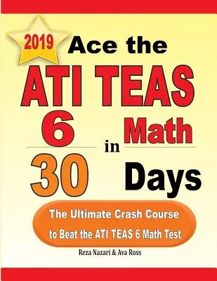 Ace the ATI TEAS 6 Math in 30 Days : L'ultime cours accéléré pour réussir le test de mathématiques ATI TEAS 6 - Ace the ATI TEAS 6 Math in 30 Days: The Ultimate Crash Course to Beat the ATI TEAS 6 Math Test