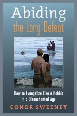 Aborder la longue défaite : comment évangéliser comme un hobbit à une époque désenchantée - Abiding the Long Defeat: How to Evangelize Like a Hobbit in a Disenchanted Age