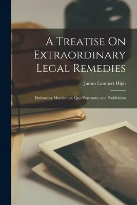Un traité sur les recours juridiques extraordinaires : Mandamus, Quo Warranto et Prohibition (1874) - A Treatise On Extraordinary Legal Remedies: Embracing Mandamus, Quo Warranto, and Prohibition