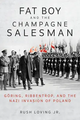 Le gros garçon et le vendeur de champagne : Gring, Ribbentrop et l'invasion nazie de la Pologne - Fat Boy and the Champagne Salesman: Gring, Ribbentrop, and the Nazi Invasion of Poland