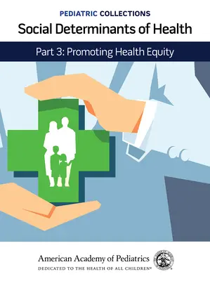 Collections de pédiatrie : Les déterminants sociaux de la santé : Part 3 : Promoting Health Equity (American Academy of Pediatrics (Aap)) - Pediatric Collections: Social Determinants of Health: Part 3: Promoting Health Equity (American Academy of Pediatrics (Aap))