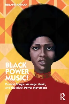 Black Power Music ! Protest Songs, Message Music, and the Black Power Movement (Chansons de protestation, musique à message et mouvement du pouvoir noir) - Black Power Music!: Protest Songs, Message Music, and the Black Power Movement