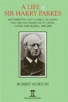 Une vie de Sir Harry Parkes : Ministre britannique au Japon, en Chine et en Corée, 1865-1885 - A Life of Sir Harry Parkes: British Minister to Japan, China and Korea, 1865-1885