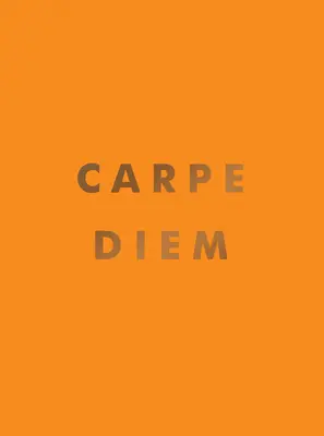 Carpe Diem : Citations inspirantes et affirmations géniales pour saisir la journée - Carpe Diem: Inspirational Quotes and Awesome Affirmations for Seizing the Day