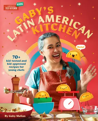 La cuisine latino-américaine de Gaby : 70 recettes testées et approuvées par les enfants pour les jeunes chefs - Gaby's Latin American Kitchen: 70 Kid-Tested and Kid-Approved Recipes for Young Chefs