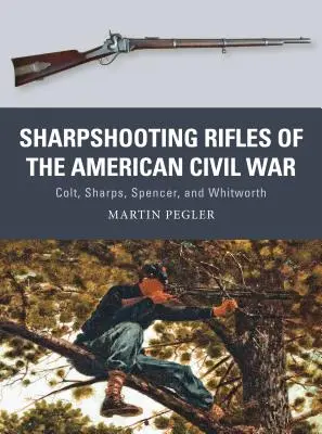 Fusils de chasse de la guerre civile américaine : Colt, Sharps, Spencer et Whitworth - Sharpshooting Rifles of the American Civil War: Colt, Sharps, Spencer, and Whitworth