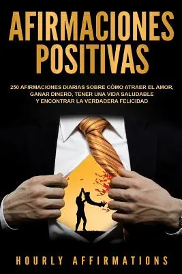 Afirmaciones positivas : 250 afirmaciones diarias sobre cmo atraer el amor, ganar dinero, tener una vida saludable y encontrar la verdadera fe - Afirmaciones positivas: 250 afirmaciones diarias sobre cmo atraer el amor, ganar dinero, tener una vida saludable y encontrar la verdadera fe