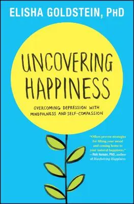 Découvrir le bonheur : Surmonter la dépression grâce à la pleine conscience et à l'autocompassion - Uncovering Happiness: Overcoming Depression with Mindfulness and Self-Compassion