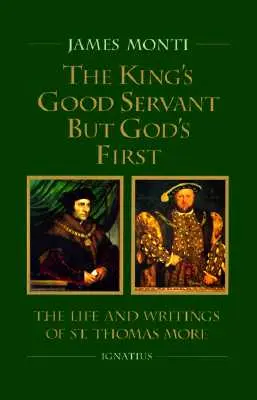 Le bon serviteur du roi mais le premier de Dieu : La vie et les écrits du saint Thomas More - The King's Good Servant But God's First: The Life and Writings of Ssaint Thomas More