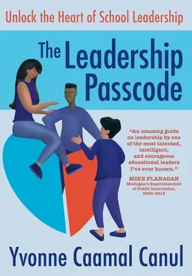 Le code du leadership : Déverrouiller le cœur de la direction d'une école - The Leadership Passcode: Unlock the Heart of School Leadership