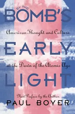 By the Bomb's Early Light : La pensée et la culture américaines à l'aube de l'ère atomique - By the Bomb's Early Light: American Thought and Culture At the Dawn of the Atomic Age