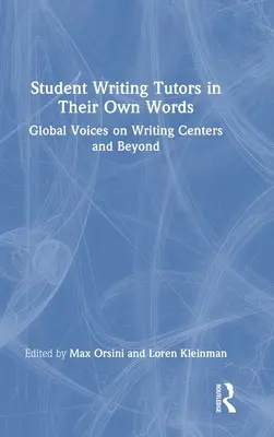 Les étudiants tuteurs d'écriture dans leurs propres mots : Des voix mondiales sur les centres d'écriture et au-delà - Student Writing Tutors in Their Own Words: Global Voices on Writing Centers and Beyond