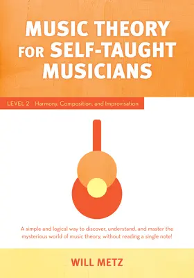 Théorie musicale pour le musicien autodidacte : Niveau 2 : Harmonie, composition et improvisation - Music Theory for the Self-Taught Musician: Level 2: Harmony, Composition, and Improvisation