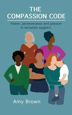 Le code de la compassion : Pouvoir, persévérance et passion dans le soutien à la lactation - The Compassion Code: Power, perseverance and passion in lactation support