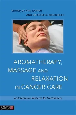 Aromathérapie, massage et relaxation en cancérologie : Une ressource intégrative pour les praticiens - Aromatherapy, Massage and Relaxation in Cancer Care: An Integrative Resource for Practitioners