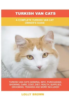 Les chats turcs : Un guide complet pour les propriétaires de chats turcs - Turkish Van Cats: A Complete Turkish Van Cat Owner's Guide