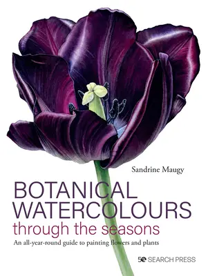 L'aquarelle botanique au fil des saisons : Un guide pour peindre les fleurs et les plantes tout au long de l'année - Botanical Watercolours Through the Seasons: An All-Year-Round Guide to Painting Flowers and Plants