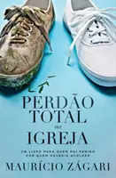 Perdo total na Igreja : Un livre pour ceux qui ont perdu la foi et ceux qui veulent la retrouver - Perdo total na Igreja: Um livro para quem foi ferido por quem deveria acolher