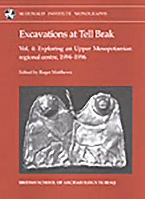 Fouilles à Tell Brak 4 : Exploration d'un centre régional de la haute Mésopotamie, 1994-1996. - Excavations at Tell Brak 4: Exploring an Upper Mesopotamian Regional Centre, 1994-1996.