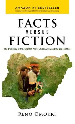 Les faits contre la fiction : L'histoire vraie des années Jonathan, Chibok, 2015 et les conspirations - Facts Versus Fiction: The True Story of the Jonathan Years, Chibok, 2015 and the Conspiracies