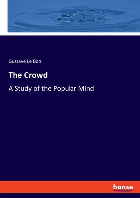 La foule : Une étude de l'esprit populaire - The Crowd: A Study of the Popular Mind