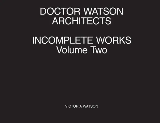 Docteur Watson Architectes, Œuvres Incomplètes Volume 2 - Doctor Watson Architects Incomplete Works Volume Two