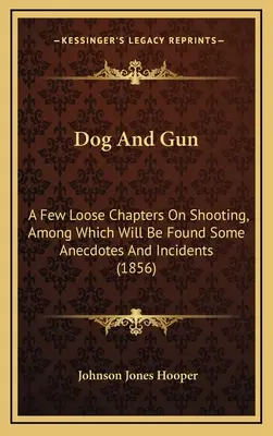 Le chien et le fusil : A Few Loose Chapters On Shooting, Among Which Will Be Found Some Anecdotes And Incidents (1856) - Dog And Gun: A Few Loose Chapters On Shooting, Among Which Will Be Found Some Anecdotes And Incidents (1856)