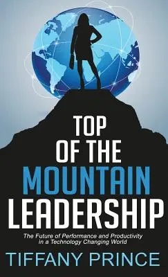 Le leadership au sommet de la montagne : L'avenir de la performance et de la productivité dans un monde en mutation technologique - Top of the Mountain Leadership: The Future of Performance and Productivity in a Technology Changing World