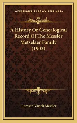 Une histoire ou un dossier généalogique de la famille Messler Metselaer (1903) - A History Or Genealogical Record Of The Messler Metselaer Family (1903)