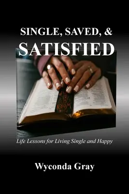 Célibataire, sauvée et satisfaite : Leçons de vie pour vivre célibataire et heureux - Single, Saved, and Satisfied: Life Lessons for Living Single and Happy