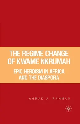 Le changement de régime de Kwame Nkrumah : L'héroïsme épique en Afrique et dans la diaspora - The Regime Change of Kwame Nkrumah: Epic Heroism in Africa and the Diaspora