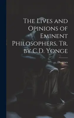 La vie et les opinions d'éminents philosophes, Tr. par C.D. Yonge - The Lives and Opinions of Eminent Philosophers, Tr. by C.D. Yonge