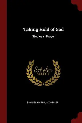 S'emparer de Dieu : Études sur la prière - Taking Hold of God: Studies in Prayer