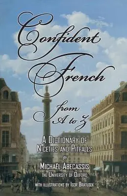 CONFIDENT FRENCH from A to Z : A Dictionary of Niceties and Pitfalls (en anglais) - CONFIDENT FRENCH from A to Z: A Dictionary of Niceties and Pitfalls